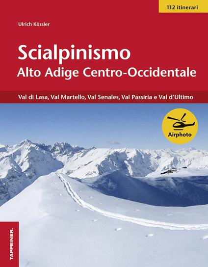 Scialpinismo Alto Adige centro-occidentale. Val di Lasa, val Martelllo, val Senales, val Passiria e val d'Ultimo - Ulrich Kössler - copertina