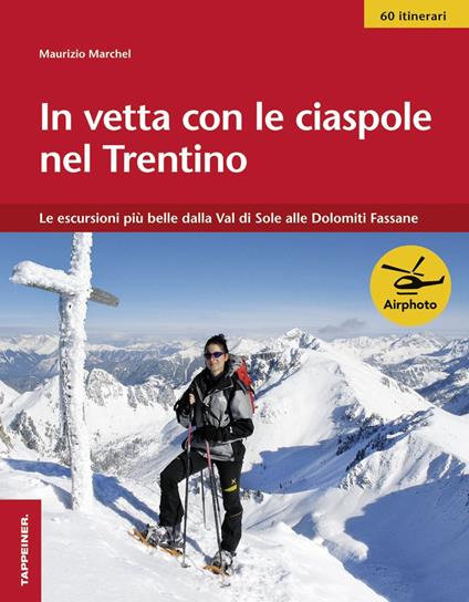 In vetta con le ciaspole nel Trentino. Le escursioni più belle dalla Val di Sole alle Dolomiti Fassane - Maurizio Marchel - copertina