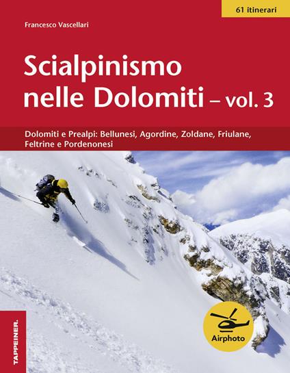 Scialpinismo nelle Dolomiti. Vol. 3: Dolomiti e prealpi: bellunesi, agordine, zoldane, friulane, feltrine e pordenonesi - Francesco Vascellari - copertina