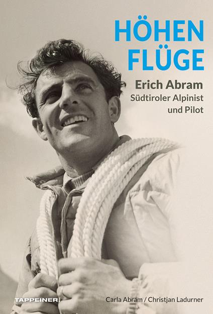Höhenflüge Erich Abram. Südtiroler alpinist und pilot - Christjan Ladurner,Carla Abram - copertina