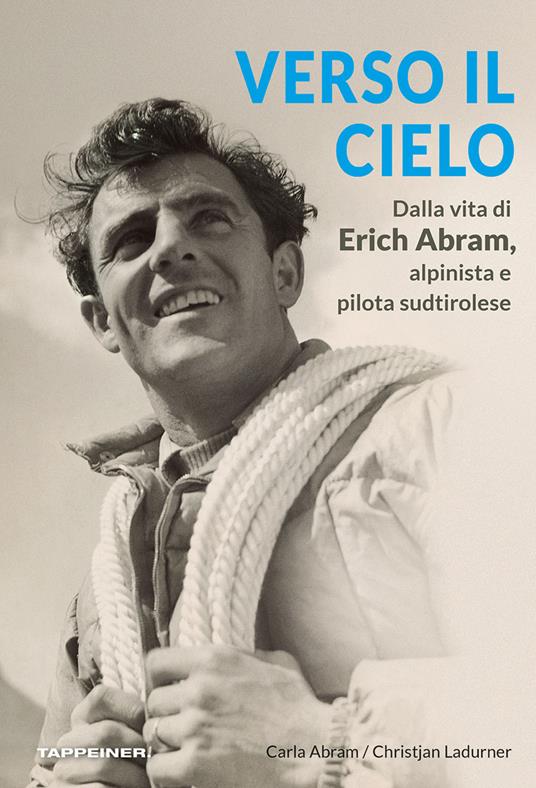 Verso il cielo. Dalla vita di Erich Abram, alpinista e pilota sudtirolese - Christjan Ladurner,Carla Abram - copertina
