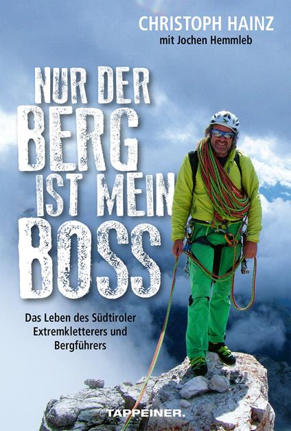 Nur der Berg ist mein Boss. Das Leben des Südtiroler Extremkletterers und Bergführers - Christoph Hainz,Jochen Hemmleb - copertina