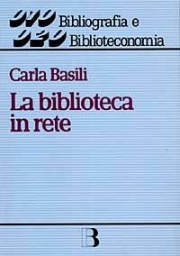 La biblioteca in rete. Strategie e servizi nella società dell'informazione - Carla Basili - copertina