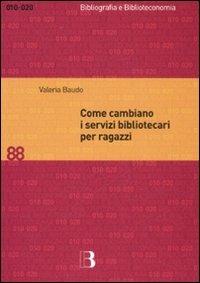 Come cambiano i servizi bibliotecari per ragazzi. Nuove tecnologie e nuove prospettive per le biblioteche pubbliche e scolastiche - Valeria Baudo - copertina