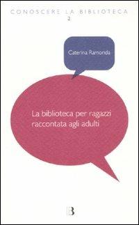 La biblioteca per ragazzi raccontata agli adulti - Caterina Ramonda - copertina