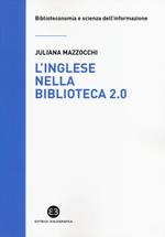 L' inglese nella biblioteca 2.0. Corso di letture, comprensione ed esercizi guidati per la professione, la didattica e i concorsi