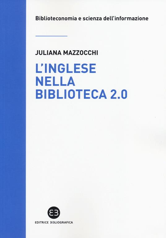 L' inglese nella biblioteca 2.0. Corso di letture, comprensione ed esercizi guidati per la professione, la didattica e i concorsi - Juliana Mazzocchi - copertina