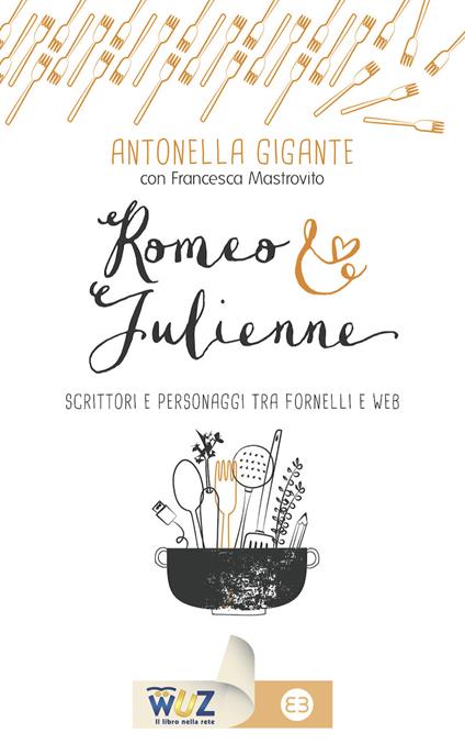 Romeo & Julienne. Scrittori e personaggi tra fornelli e web - Antonella Gigante,Francesca Mastrovito - ebook