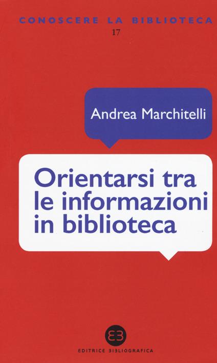 Orientarsi tra le informazioni in biblioteca. Cataloghi, banche dati, motori di ricerca - Andrea Marchitelli - copertina