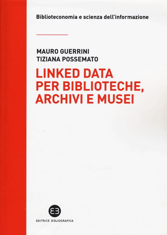 Linked data per biblioteche, archivi e musei. Perché l'informazione sia del web e non solo nel web - Mauro Guerrini,Tiziana Possemato - copertina