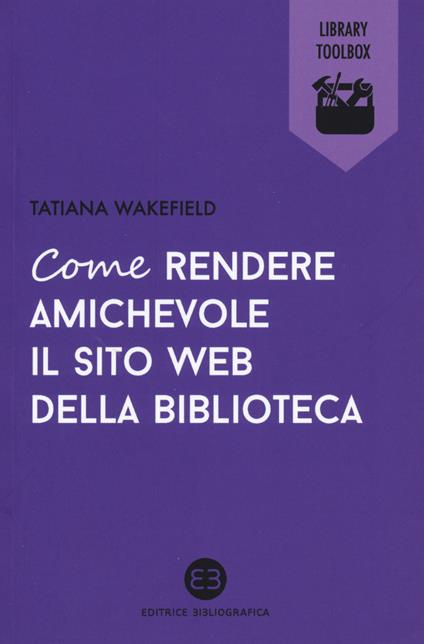 Come rendere amichevole il sito web della biblioteca - Tatiana Wakefield - copertina