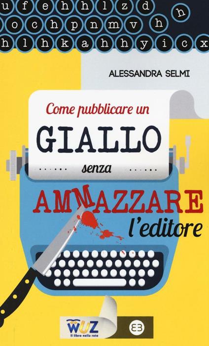 Come pubblicare un giallo senza ammazzare l'editore - Alessandra Selmi - copertina