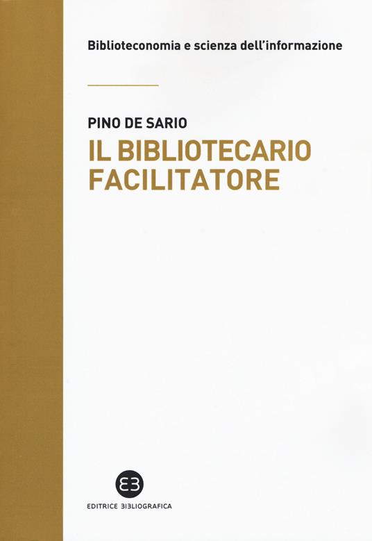 Il bibliotecario facilitatore. Mappe e metodi per la partecipazione alla conoscenza - Pino De Sario - copertina