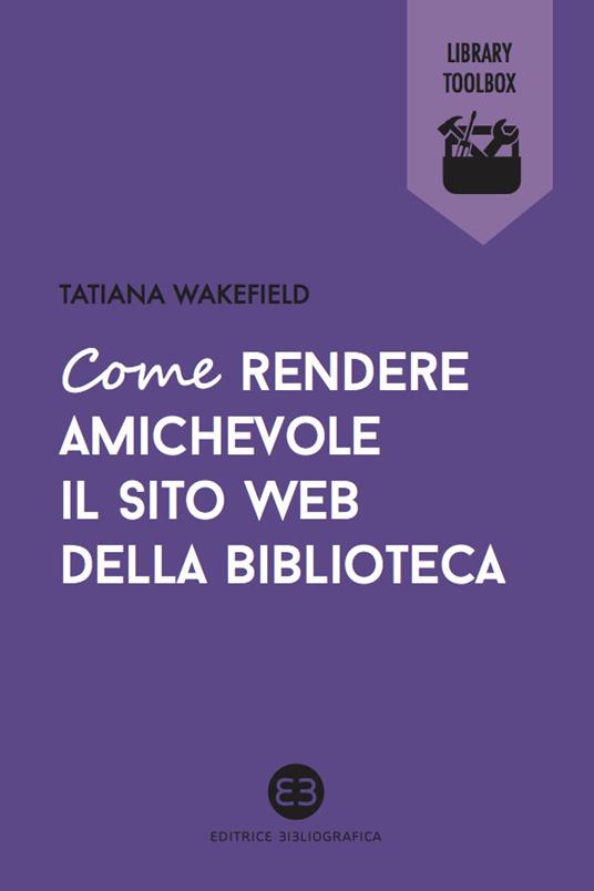 Come rendere amichevole il sito web della biblioteca - Tatiana Wakefield - ebook