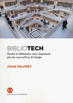 Bibliotech. Perché le biblioteche sono importanti nell'era di Google