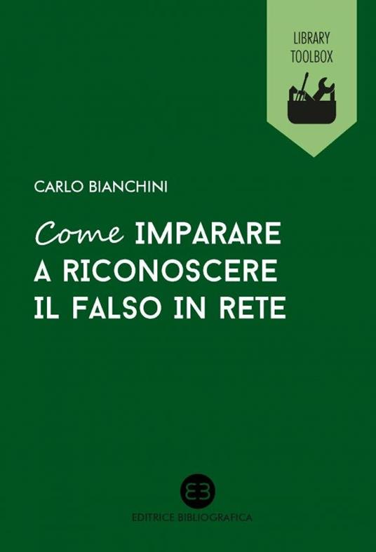 Come imparare a riconoscere il falso in rete - Carlo Bianchini - copertina