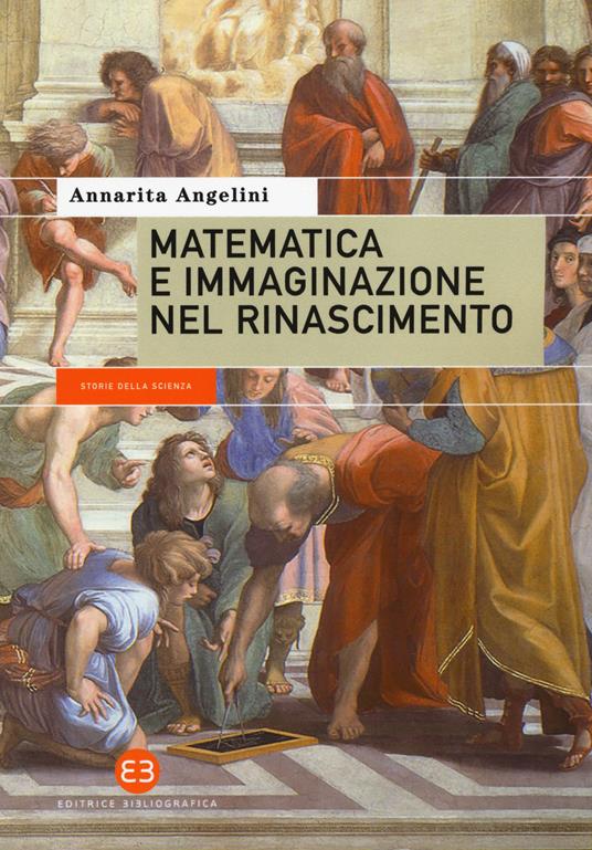 Matematica e immaginazione nel Rinascimento - Annarita Angelini - copertina