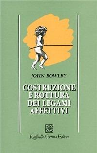 Costruzione e rottura dei legami affettivi - John Bowlby - copertina