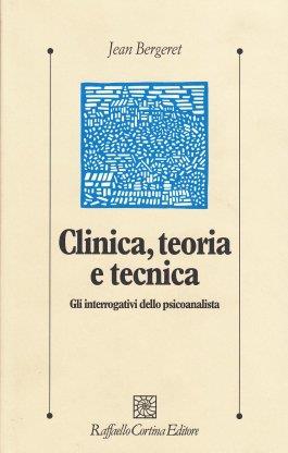 Clinica, teoria e tecnica. Gli interrogativi dello psicoanalista - Jean Bergeret - copertina
