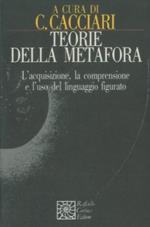 Teorie della metafora. L'acquisizione, la comprensione e l'uso del linguaggio figurato