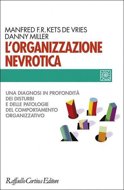 L'organizzazione nevrotica. Una diagnosi in profondità dei disturbi e delle patologie del comportamento organizzativo - Manfred Kets de Vries,Danny Miller - copertina