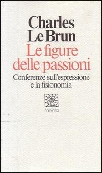 Le figure delle passioni. Conferenze sull'espressione e la fisionomia - Charles Le Brun - copertina