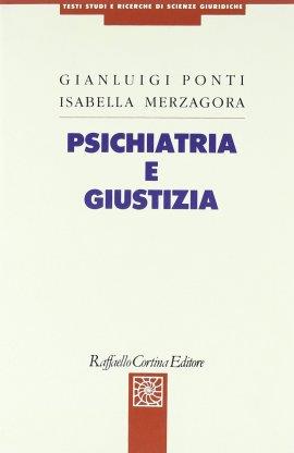Psichiatria e giustizia - Gianluigi Ponti,Isabella Merzagora Betsos - copertina