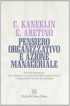 Pensiero organizzativo e azione manageriale. Gli stili di pensiero che orientano la conoscenza dell'organizzazione e legittimano l'azione del manager - Cesare Kaneklin,Giuliana Aretino - copertina