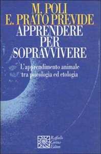 Libro Apprendere per sopravvivere. L'apprendimento animale tra psicologia ed etologia Marco Poli Emanuela Prato Previde