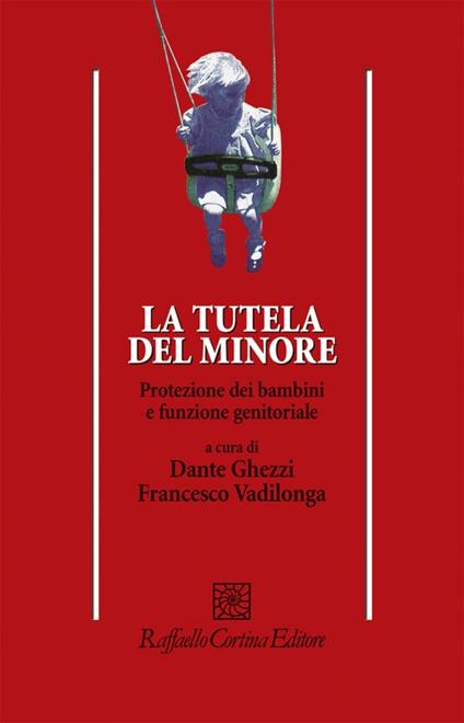 La tutela del minore. Protezione dei bambini e funzione genitoriale - Dante Ghezzi,Francesco Vadilonga - copertina
