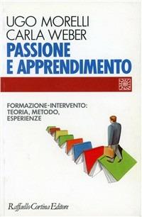 Passione e apprendimento. Formazione-intervento: teoria, metodo, esperienze - Ugo Morelli,Carla Weber - copertina