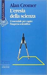 L'eresia della scienza. L'essenziale per capire l'impresa scientifica