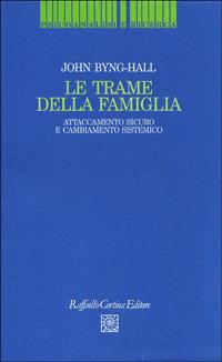 Le trame della famiglia. Attaccamento sicuro e cambiamento sistemico - John Byng Hall - copertina