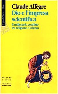Dio e l'impresa scientifica. Il millenario conflitto tra religione e scienza - Claude Allègre - copertina