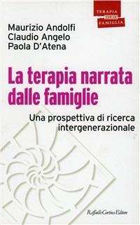 La terapia narrata dalle famiglie. Una prospettiva di ricerca intergenerazionale - Maurizio Andolfi,Claudio Angelo,Paola D'Atena - copertina