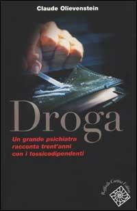 Droga. Un grande psichiatra racconta trent'anni con i tossicodipendenti - Claude Olievenstein - copertina