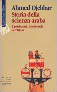 Storia della scienza araba. Il patrimonio intellettuale dell'Islam - Ahmed Djebbar - copertina