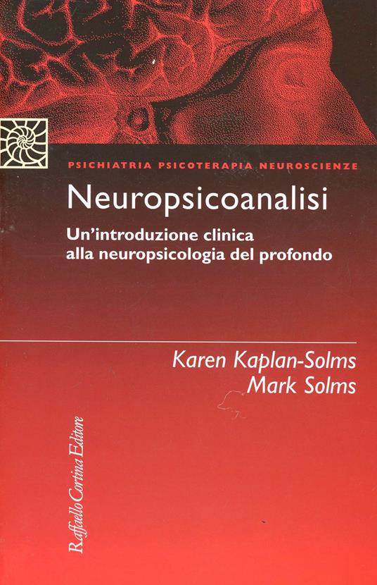 Neuropsicoanalisi. Un'introduzione clinica alla neuropsicologia del profondo - Mark Solms,Karen Kaplan Solms - copertina