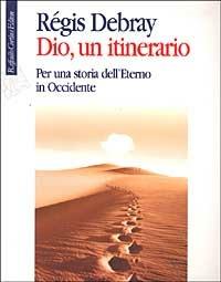 Dio, un itinerario. Per una storia dell'Eterno in Occidente - Régis Debray - copertina