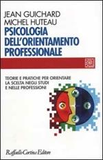 Psicologia dell'orientamento professionale. Teorie e pratiche per orientare la scelta negli studi e nelle professioni