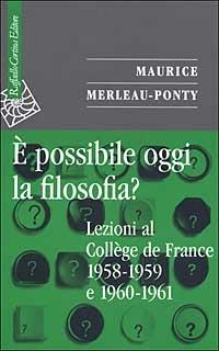 È possibile oggi la filosofia? Lezioni al Collège de France 1958-1959 e 1960-1961 - Maurice Merleau-Ponty - copertina
