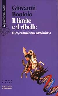 Il limite e il ribelle. Etica, naturalismo, darwinismo - Giovanni Boniolo - copertina