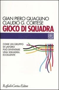 Gioco di squadra. Come un gruppo di lavoro può diventare una squadra eccellente - Gian Piero Quaglino,Claudio G. Cortese - copertina