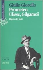 Prometeo, Ulisse, Gilgames. Figure del mito