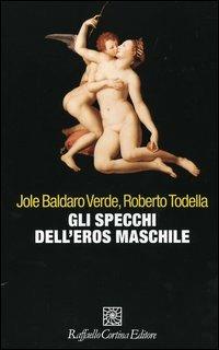 Gli specchi dell'eros maschile - Jole Baldaro Verde,Roberto Todella - copertina