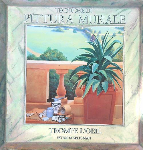 Tecniche di pittura murale. Trompe l'oeil. Immagini, idee, progetti