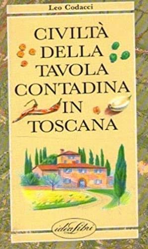 Civiltà della tavola contadina in Toscana. Ediz. illustrata - Leo Codacci - copertina