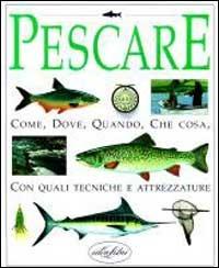 Pescare. Come, dove, quando, che cosa. Ediz. illustrata - copertina