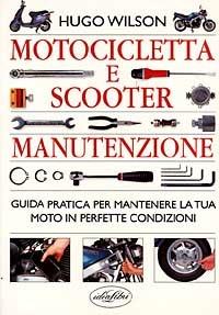 Motocicletta e scooter. Manuale di manutenzione. Ediz. illustrata - Hugo Wilson - copertina