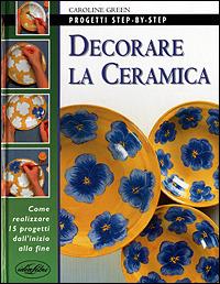 Decorare la ceramica. Ediz. illustrata - Caroline Green - copertina